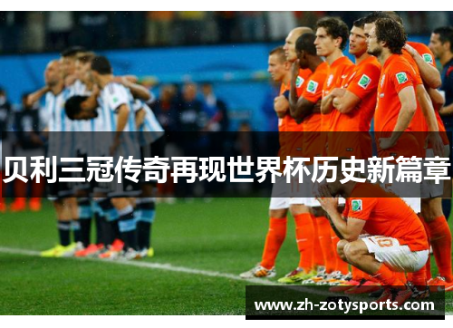 贝利三冠传奇再现世界杯历史新篇章