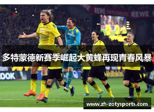多特蒙德新赛季崛起大黄蜂再现青春风暴