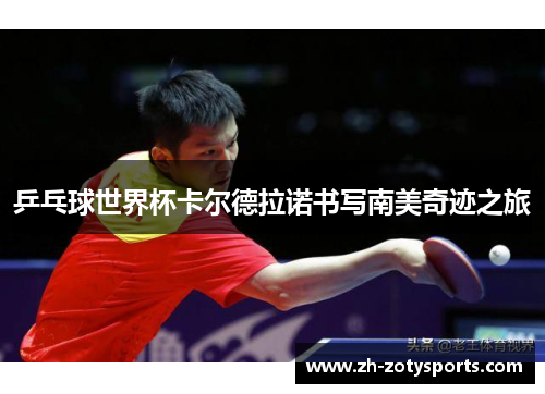 乒乓球世界杯卡尔德拉诺书写南美奇迹之旅
