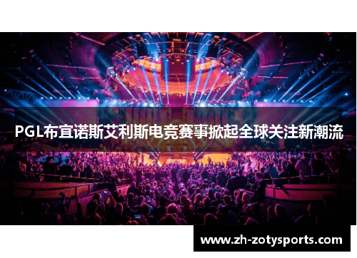 PGL布宜诺斯艾利斯电竞赛事掀起全球关注新潮流