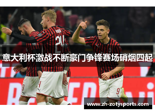意大利杯激战不断豪门争锋赛场硝烟四起