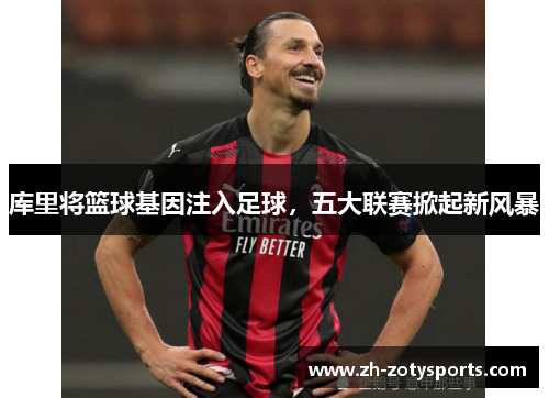 库里将篮球基因注入足球，五大联赛掀起新风暴