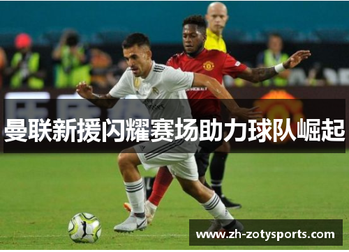 曼联新援闪耀赛场助力球队崛起