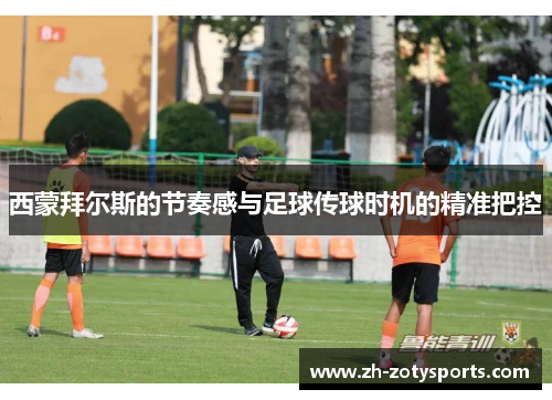 西蒙拜尔斯的节奏感与足球传球时机的精准把控