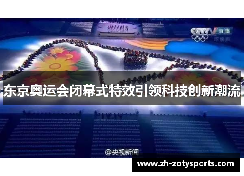 东京奥运会闭幕式特效引领科技创新潮流